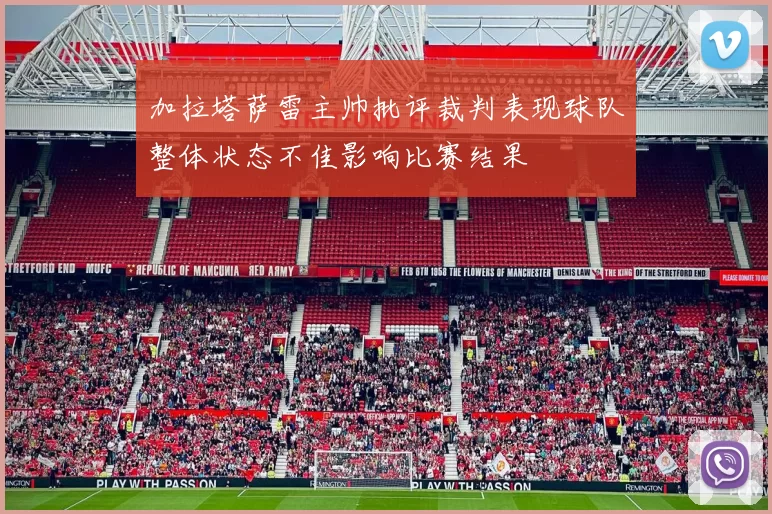 加拉塔萨雷主帅批评裁判表现球队整体状态不佳影响比赛结果